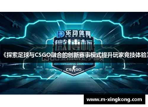 《探索足球与CSGO融合的创新赛事模式提升玩家竞技体验》